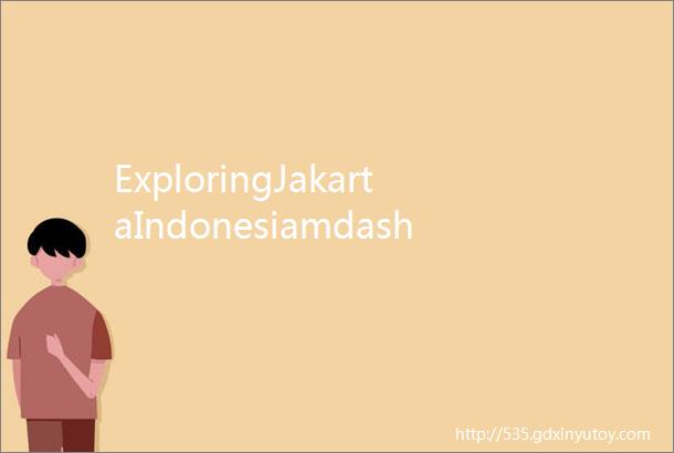 ExploringJakartaIndonesiamdashmdashOLOVisitsthePortofJakarta